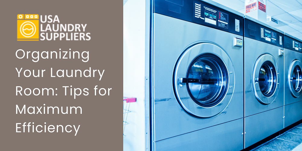 organizing your laundry room - tips for maximum efficiency